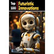 Knowledge Books for Kids Top 100 Futuristic Innovations, (Paperback)