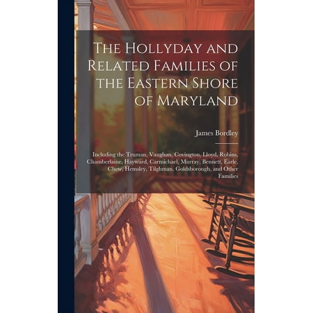 The Hollyday and Related Families of the Eastern Shore of Maryland; Including the Truman Vaughan Covington Lloyd Rob (Hardcover)