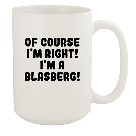 

Of Course I m Right! I m A Blasberg! - Ceramic 15oz White Mug White