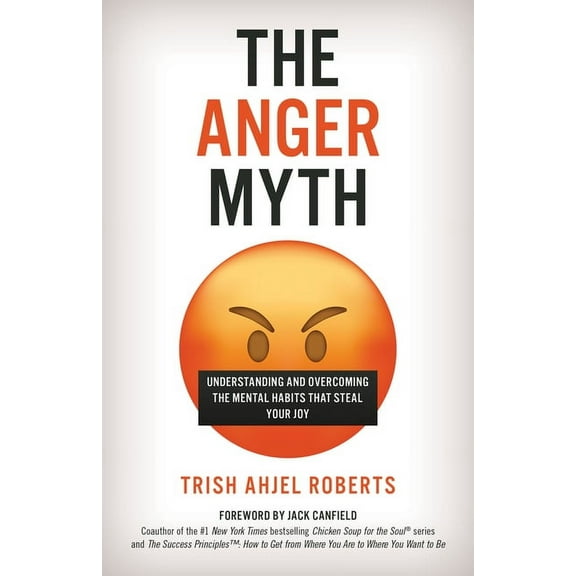 The Anger Myth : Understanding and Overcoming the Mental Habits that Steal Your Joy (Hardcover)