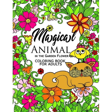 - Magical Animal in the Garden Flower: An Adult Coloring Book Cat, Bird, Butterfly, Bug, Dog, Friend and Flower (Paperback)