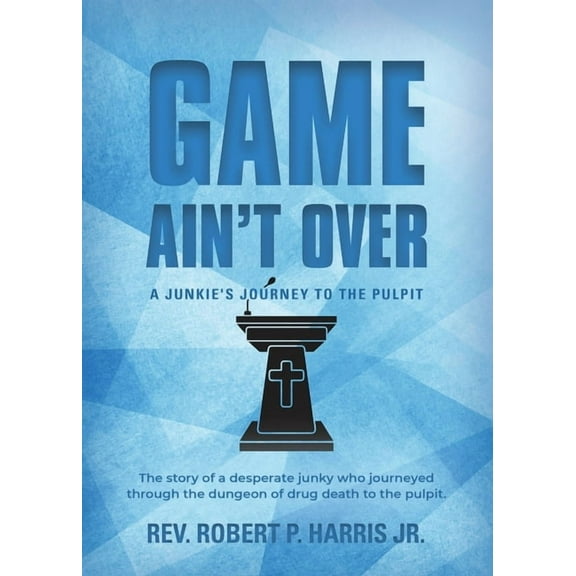 Game Ain't Over: A Junkie's Journey to the Pulpit, (Paperback)