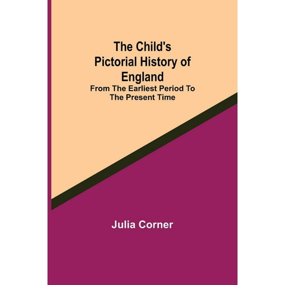 The Child's Pictorial History of England; From the Earliest Period to the Present Time, (Paperback)