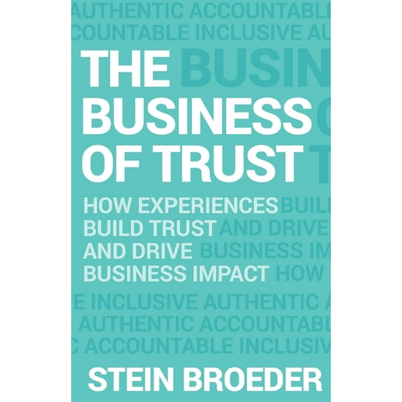 The Business of Trust: How Experiences Build Trust and Drive Business Impact, (Paperback)