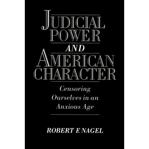Judicial Power and American Character: Censoring Ourselves in an Anxious Age, (Paperback)