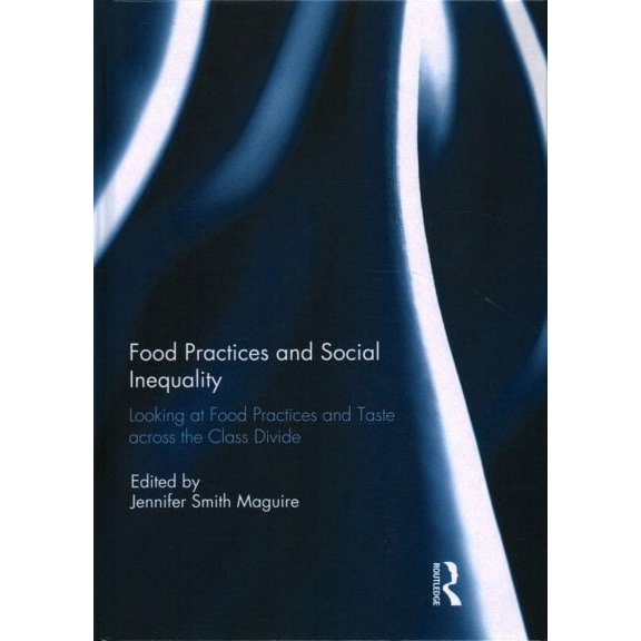 Food Practices and Social Inequality: Looking at Food Practices and Taste across the Class Divide (Hardcover)