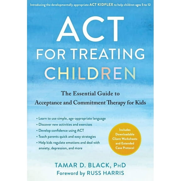 ACT for Treating Children : The Essential Guide to Acceptance and Commitment Therapy for Kids (Paperback)