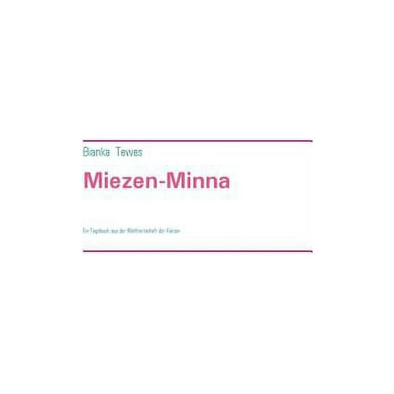 Miezen-Minna: Ein Tagebuch aus der Weltherrschaft der Katzen, (Paperback)
