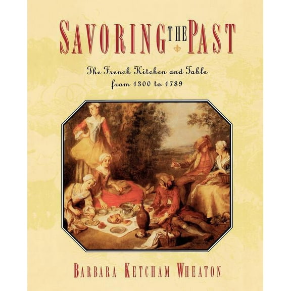 Savoring the Past: The French Kitchen and Table from 1300 to 1789, (Paperback)