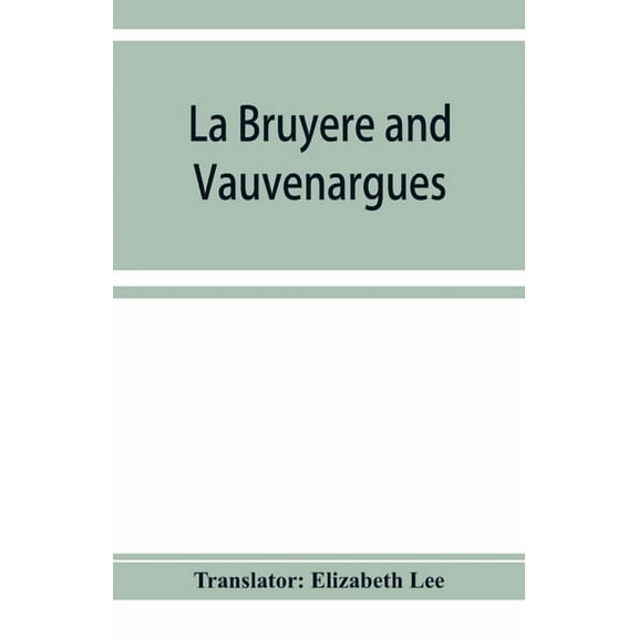 La Bruyère and Vauvenargues: selections from the Characters Reflexions and maxims, (Paperback)