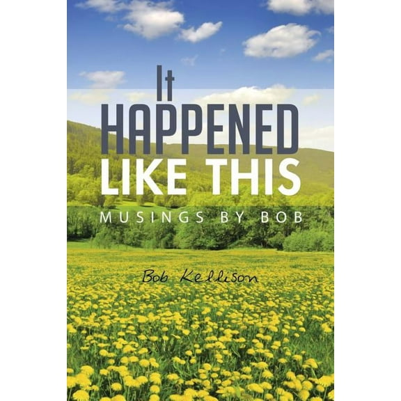 It Happened Like This : Musings by Bob