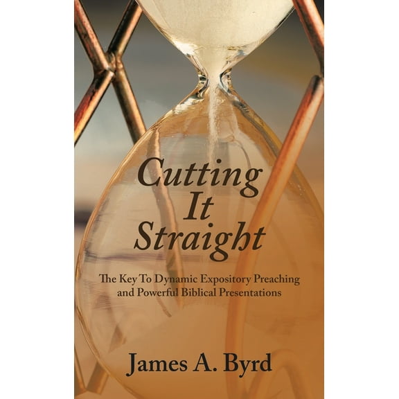 Cutting It Straight: The Key to Dynamic Expository Preaching and Powerful Biblical Presentations (Hardcover)