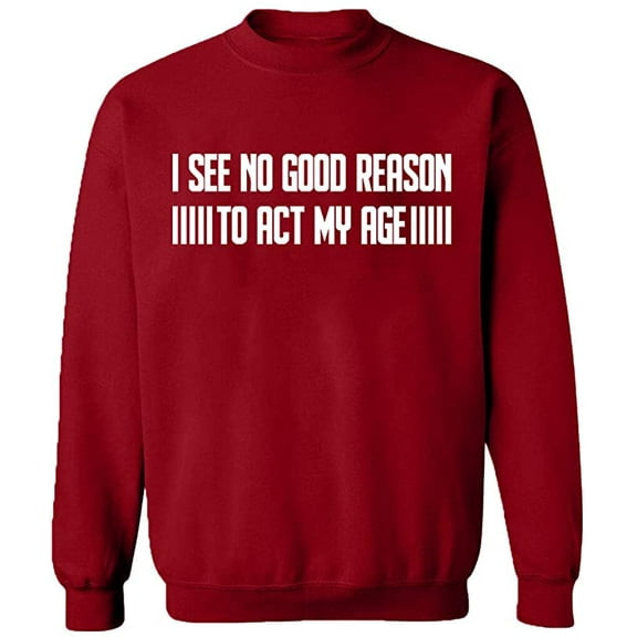 Unisex Crewneck Sweatshirt, I See No Reason To Act My Age, Slim Fit, Long Sleeve Sweater - Antiquee Cherry Small