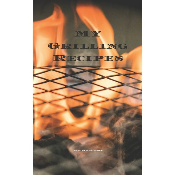 My Grilling Recipes: An easy way to create your very own grilling recipes cookbook with your favorite recipes, in a 5"x8" 100 writable page