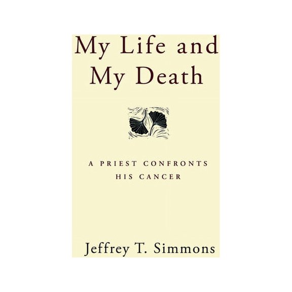 My Life and My Death: A Priest Confronts His Cancer, (Paperback)