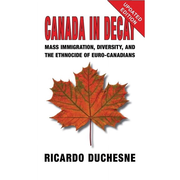 Canada In Decay: Mass Immigration, Diversity, and the Ethnocide of Euro-Canadians (Hardcover)