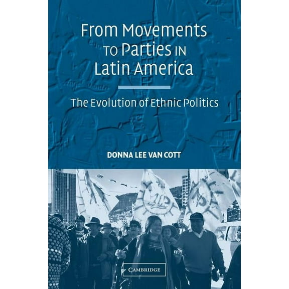 From Movements to Parties in Latin America: The Evolution of Ethnic Politics, (Paperback)