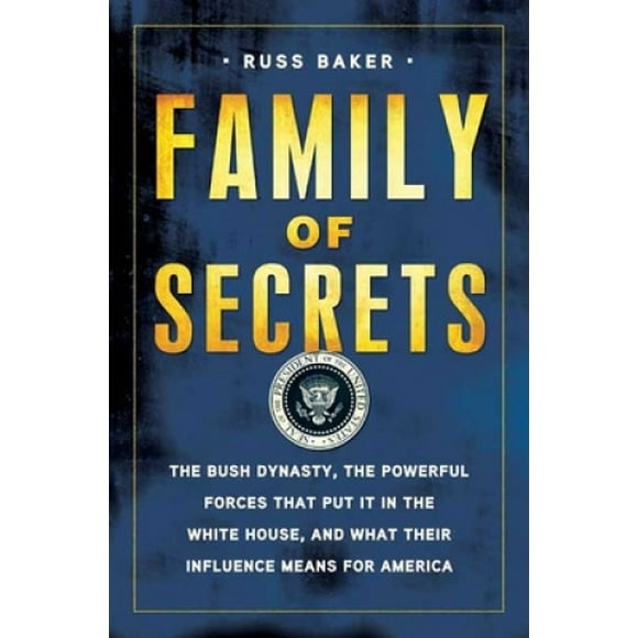 Family of Secrets: The Bush Dynasty, the Powerful Forces That Put It in the White House, and What Their Influence Means for America