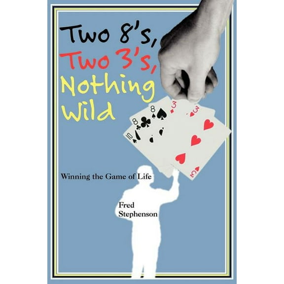 Two 8's, Two 3's, Nothing Wild: Winning the Game of Life (Paperback)