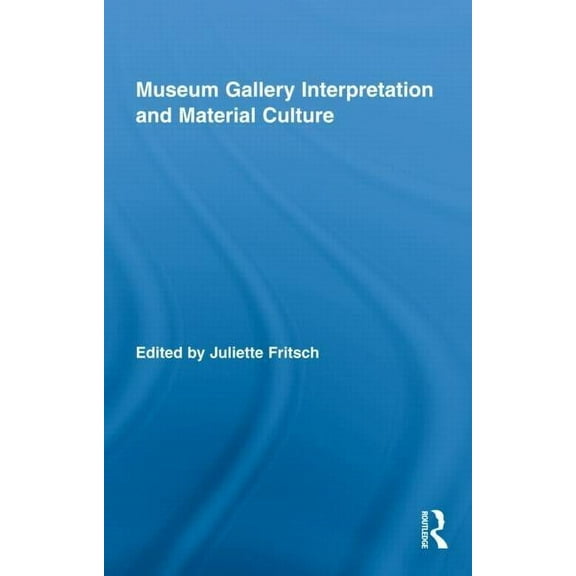 Routledge Research in Museum Studies Museum Gallery Interpretation and Material Culture, Book 2, (Hardcover)