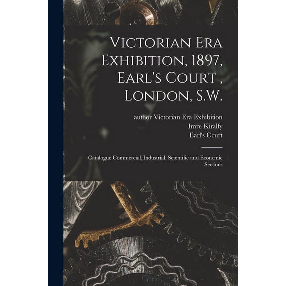 Victorian Era Exhibition, 1897, Earl's Court, London, S.W. : Catalogue Commercial, Industrial, Scientific and Economic Sections (Paperback)