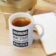 thumbnail image 4 of Warning May Start Talking About Politics Funny Politics 11 Ounces Funny White Mug - Cute Coffee And Tea Mug - Ceramic Coffee Mugs For Women And Men, 4 of 7