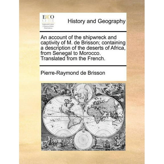 An Account of the Shipwreck and Captivity of M. de Brisson; Containing a Description of the Deserts of Africa, from Senegal to Morocco. Translated fr