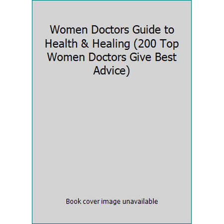 Women Doctors Guide to Health & Healing (200 Top Women Doctors Give Best Advice) [Hardcover - Used]