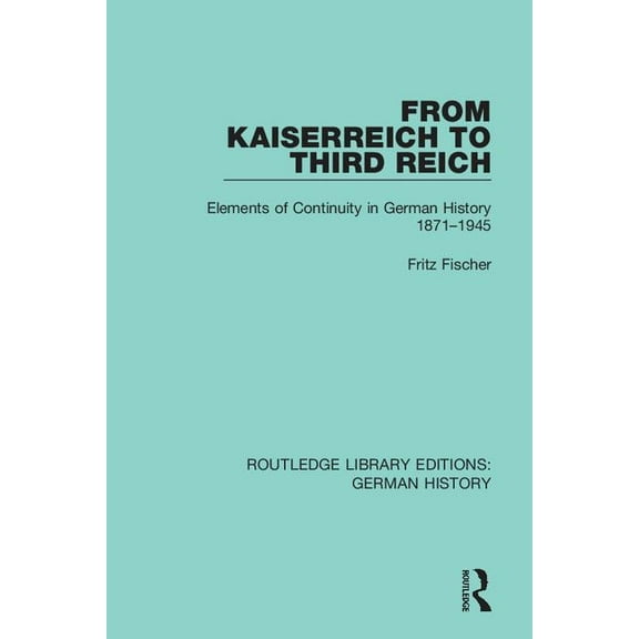 Routledge Library Editions: German Histo From Kaiserreich to Third Reich: Elements of Continuity in German History 1871-1945, Book 13, (Paperback)