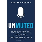 Unmuted: How to Show Up, Speak Up, and Inspire Action (Paperback) by Heather Hansen