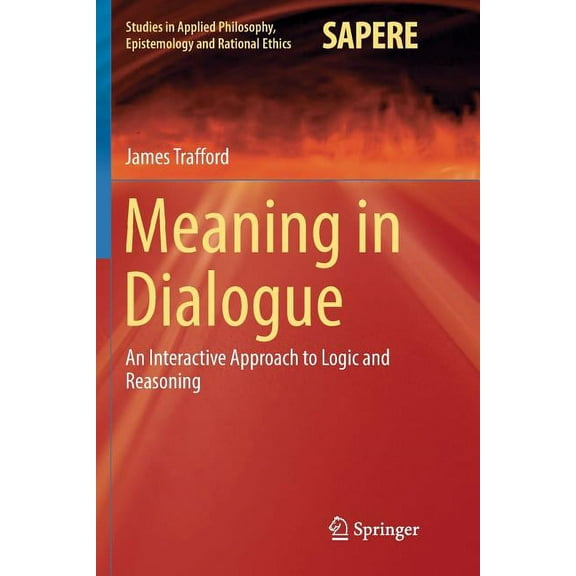 Studies in Applied Philosophy, Epistemol Meaning in Dialogue: An Interactive Approach to Logic and Reasoning, Book 33, (Paperback)