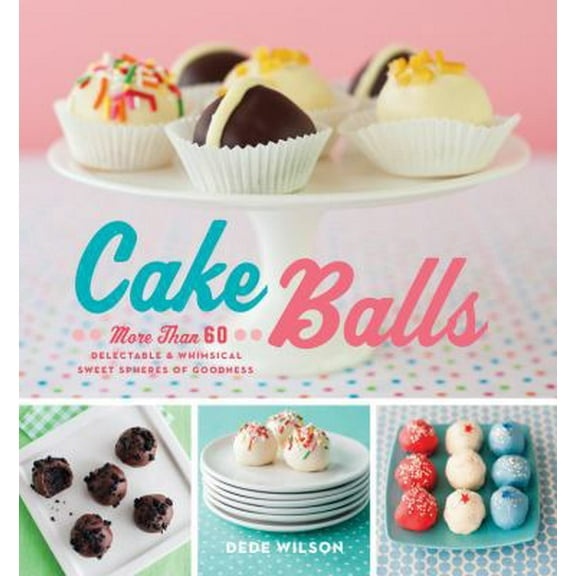 Pre-Owned Cake Balls: More Than 60 Delectable and Whimsical Sweet Spheres of Goodness (Hardcover) 1558327622 9781558327627