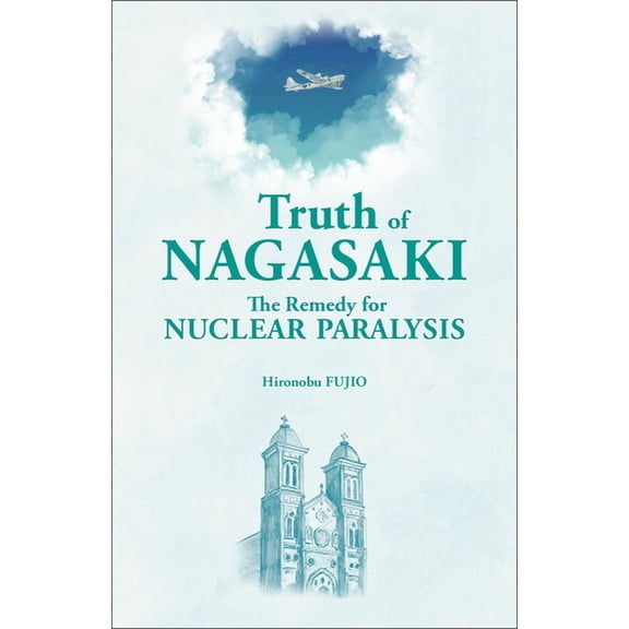 Truth of Nagasaki: The Remedy for Nuclear Paralysis (Paperback)