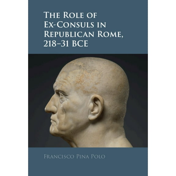 The Role of Ex-Consuls in Republican Rome, 218-31 BCE, (Hardcover)