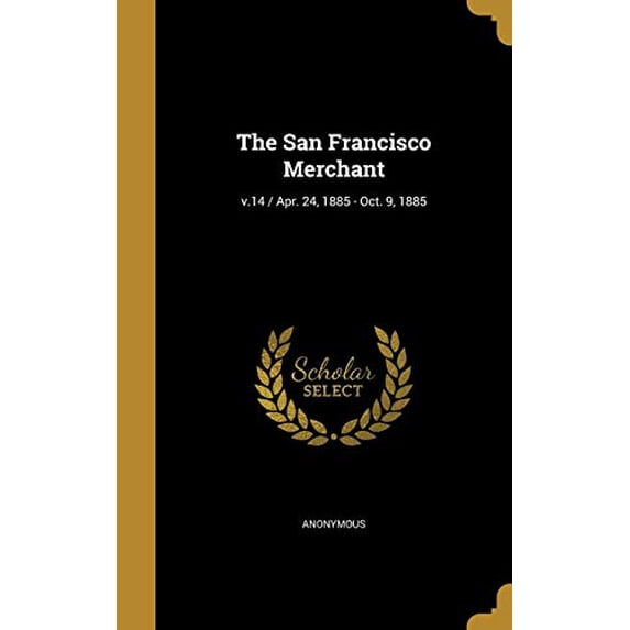 The San Francisco Merchant; v.14 / Apr. 24, 1885 - Oct. 9, 1885 (Hardcover)
