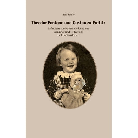 Theodor Fontane und Gustav zu Putlitz: Erfundene Anekdoten und Anderes von Ã¼ber und zu Fontane in 3 Fontanalogien (Paperback)