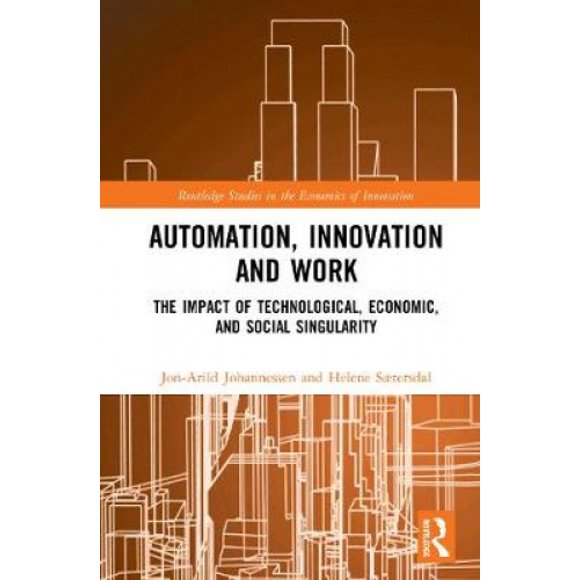 Automation, Innovation and Work: The Impact of Technological, Economic, and Social Singularity (Routledge Studies in the Economics of Innovation)