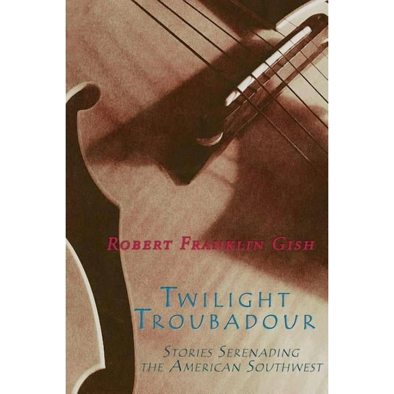 Twilight Troubadour: Stories Serenading the American Southwest (Paperback)