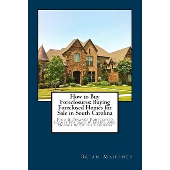 Pre-Owned How to Buy Foreclosures: Buying Foreclosed Homes for Sale in South Carolina: Find & Finance Foreclosed Homes for Sal, (Paperback)