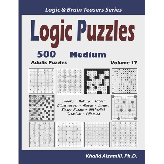 Logic & Brain Teasers Logic Puzzles: 500 Medium Adults Puzzles (Sudoku, Kakuro, Hitori, Minesweeper, Masyu, Suguru, Binary Puzzle, Slitherlink, Book 17, (Paperback)