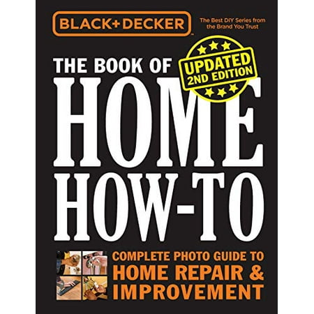 Black & Decker: Black & Decker The Book of Home How-to, Updated 2nd Edition : Complete Photo Guide to Home Repair & Improvement (Paperback)