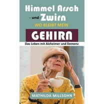Himmel Arsch und Zwirn wo bleibt mein Gehirn: Das Leben mit Alzheimer & Demenz (Paperback)