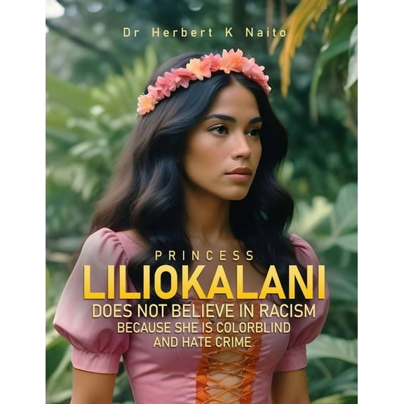 Princess Liliokalani Does Not Believe in Racism and Hate Crimes Because She is Colorblind, (Paperback)