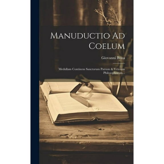 Manuductio Ad Coelum: Medullam Continens Sanctorum Patrum & Veterum Philosophorum... (Hardcover)