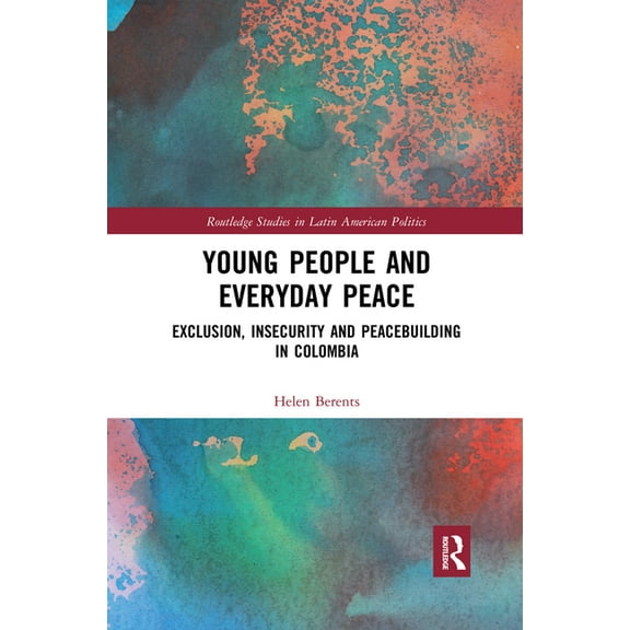 Routledge Studies in Latin American Poli Young People and Everyday Peace: Exclusion, Insecurity and Peacebuilding in Colombia, (Paperback)