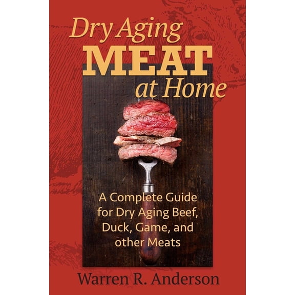 Dry Aging Meat at Home : A Complete Guide for Dry Aging Beef, Duck, Game, and Other Meat (Paperback)