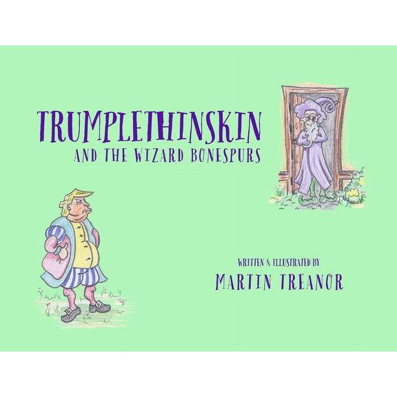The Tales of Trumplethinskin Trumplethinskin and the Wizard Bonespurs, Book 1, (Paperback)