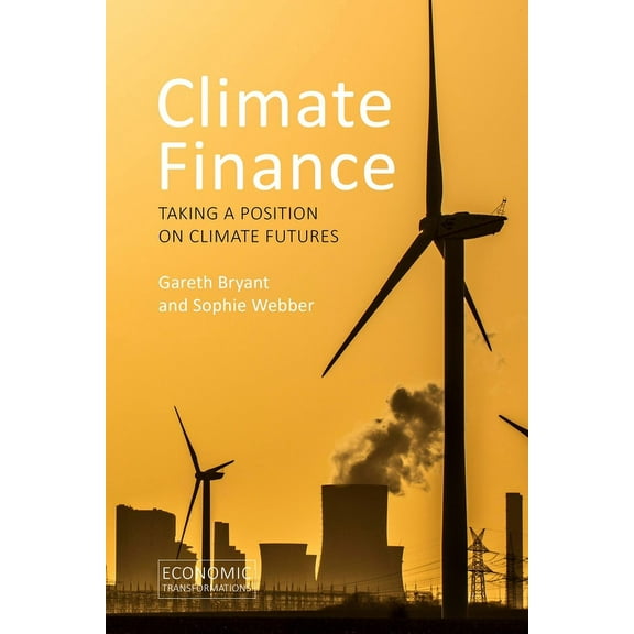 Economic Transformations Climate Finance: Taking a Position on Climate Futures, (Paperback)