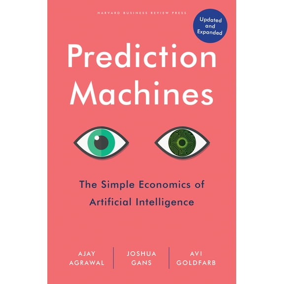 Prediction Machines, Updated and Expanded: The Simple Economics of Artificial Intelligence, (Hardcover)