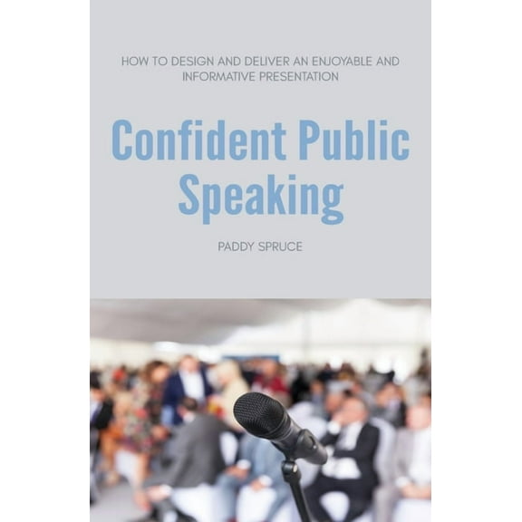 Confident Public Speaking: How to design and deliver an enjoyable an informative presentation, (Paperback)